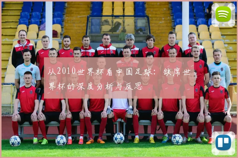 从2010世界杯看中国足球：缺席世界杯的深度分析与反思